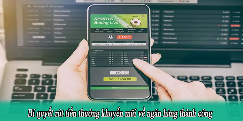 Bí quyết rút tiền thưởng khuyến mãi về ngân hàng thành công
