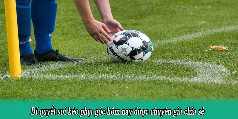 Bí quyết soi kèo phạt góc hôm nay được chuyên gia chia sẻ