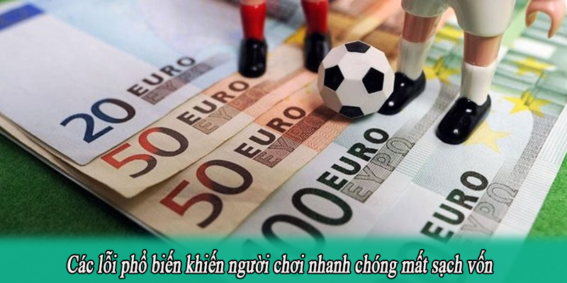 Các lỗi phổ biến khiến người chơi nhanh chóng mất sạch vốn