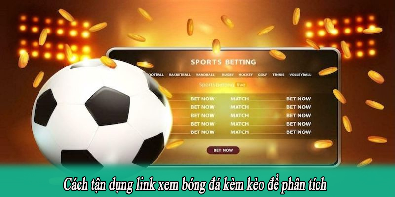 Cách tận dụng link xem bóng đá kèm kèo để phân tích