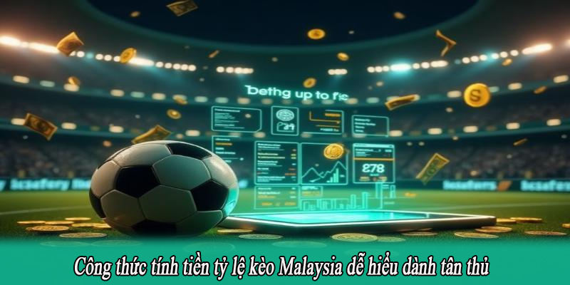Công thức tính tiền tỷ lệ kèo Malaysia dễ hiểu dành tân thủ