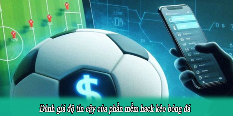 Đánh giá độ tin cậy của phần mềm hack kèo bóng đá