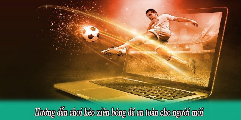 Hướng dẫn chơi kèo xiên bóng đá an toàn cho người mới