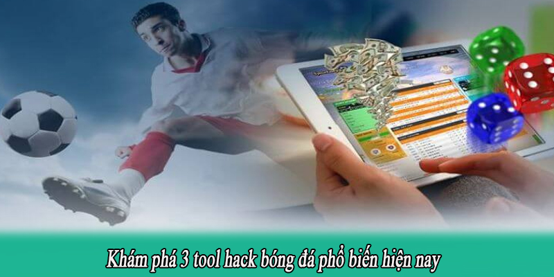 Khám phá 3 tool hack bóng đá phổ biến hiện nay