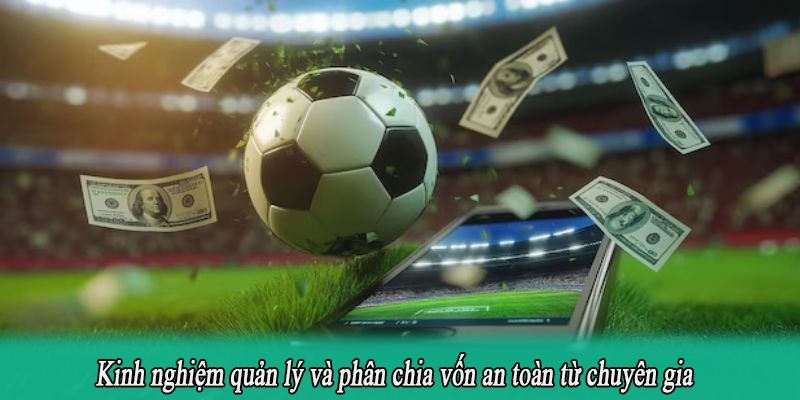 Kinh nghiệm quản lý và phân chia vốn an toàn từ chuyên gia