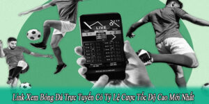 Link Xem Bóng Đá Trực Tuyến Có Tỷ Lệ Cược Tốc Độ Cao Mới Nhất