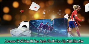 Livescore Tỷ Số Bóng Đá Trực Tuyến Tốc Độ Cao: Cập Nhật Hôm Nay