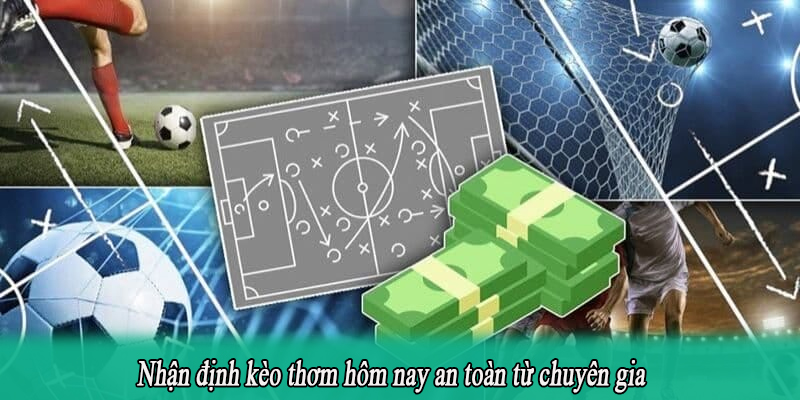 Nhận định kèo thơm hôm nay an toàn từ chuyên gia 