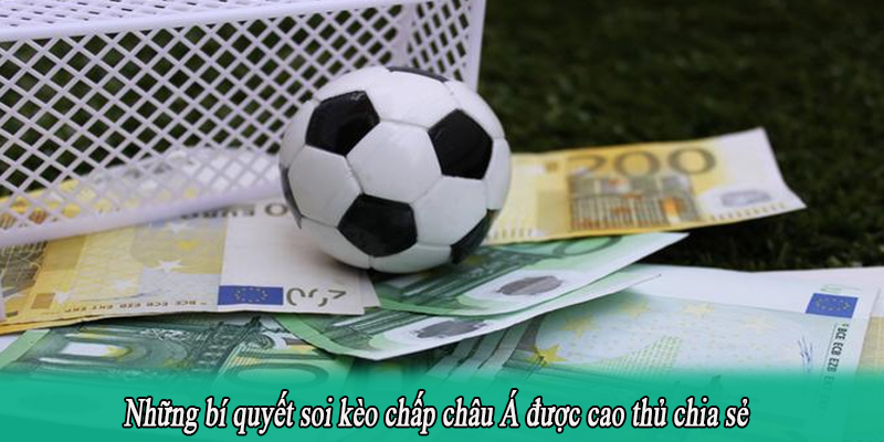 Những bí quyết soi kèo chấp châu Á được cao thủ chia sẻ