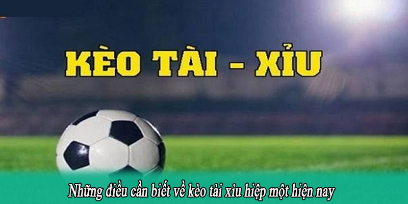 Những điều cần biết về kèo tài xỉu hiệp một hiện nay