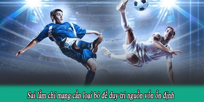 Sai lầm chí mạng cần loại bỏ để duy trì nguồn vốn ổn định