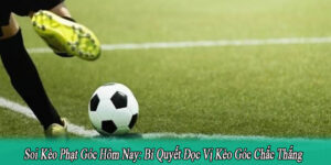 Soi Kèo Phạt Góc Hôm Nay: Bí Quyết Đọc Vị Kèo Góc Chắc Thắng