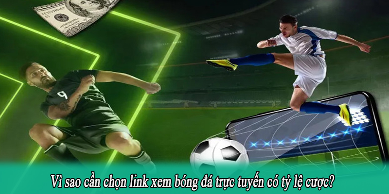 Vì sao cần chọn link xem bóng đá trực tuyến có tỷ lệ cược?
